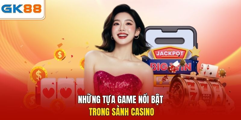 Những tựa game nổi bật trong sảnh Casino