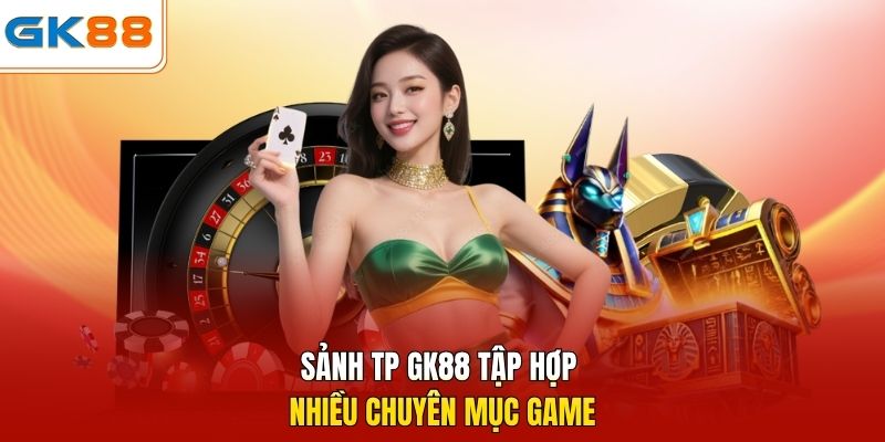 Sảnh TP GK88 tập hợp nhiều chuyên mục game