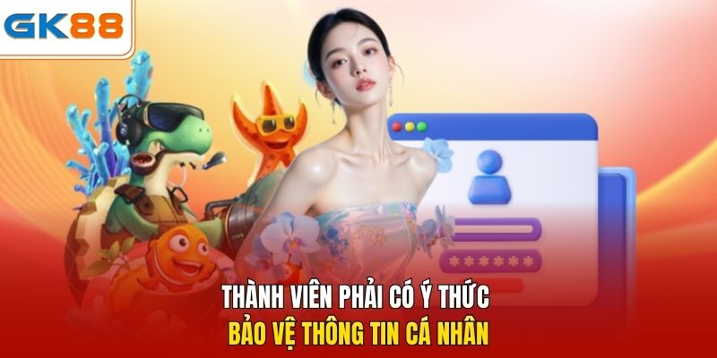 Thành viên phải có ý thức bảo vệ thông tin cá nhân