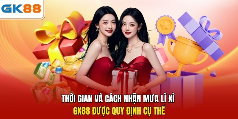 Thời gian và cách nhận mưa lì xì GK88 được quy định cụ thể