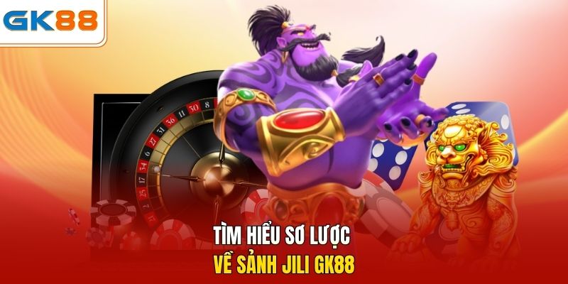 Tìm hiểu sơ lược về sảnh JILi GK88
